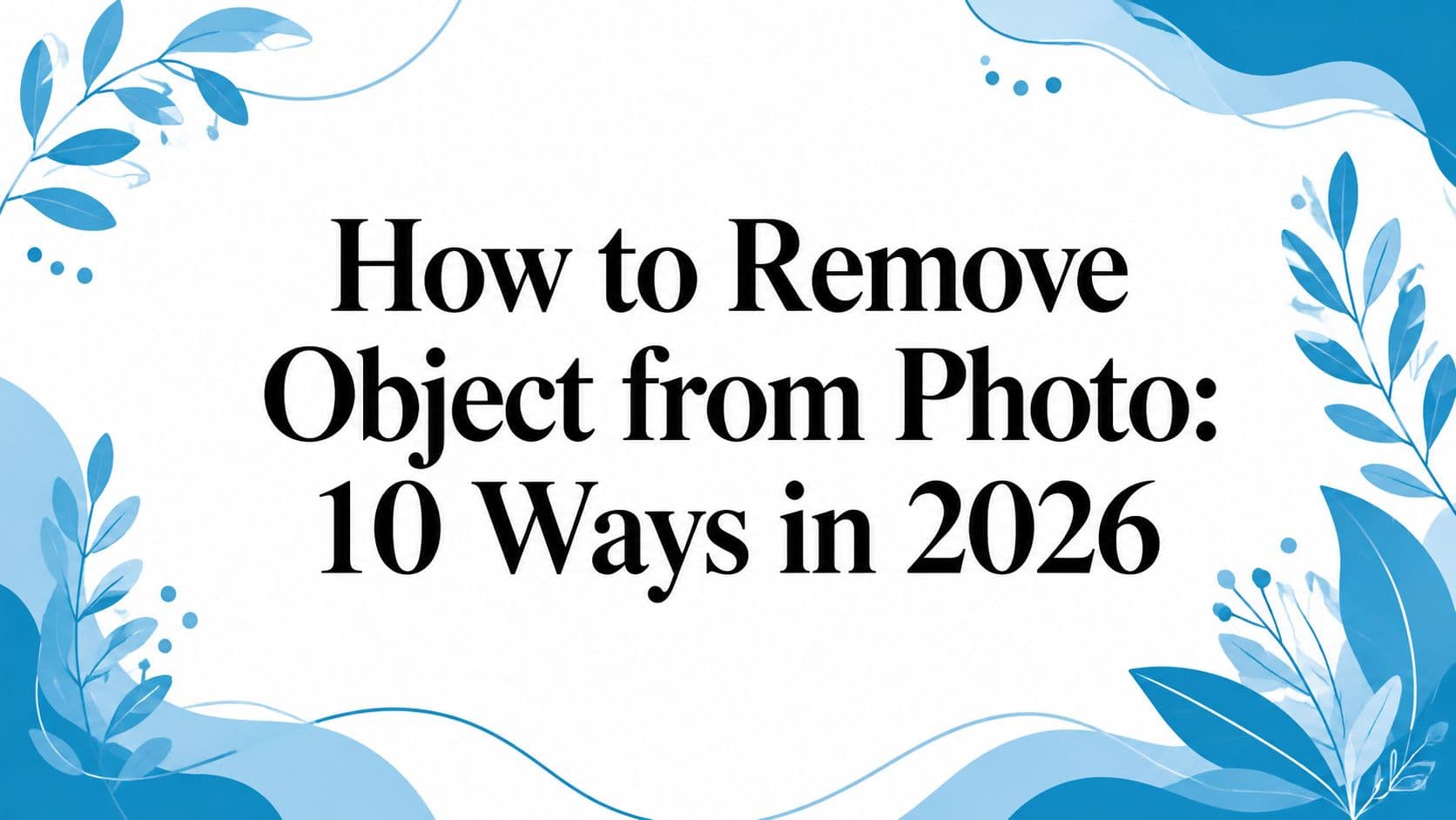 How to Remove Object from Photo: 10 Ways in 2026